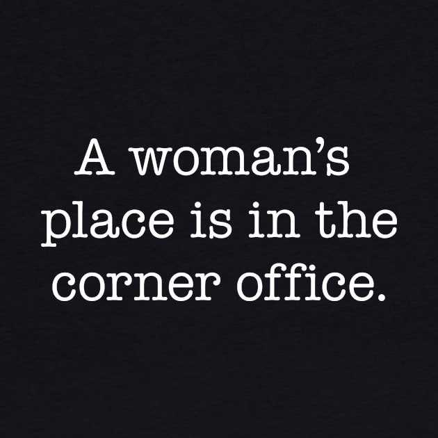 A woman's place is in the corner office - white type by VonBraun